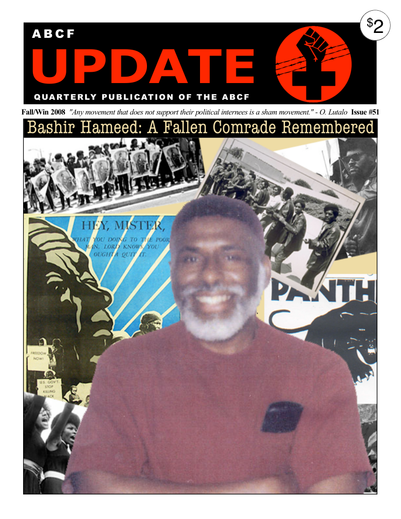 ABCF  UPDATE  QUARTERLY PUBLICATION OF THE ABCF  Fall/Win 2008 "Any movement that does not support their political internees is a sham movement.” - O. Lutalo ssue #51  Bashir Hameed: A Fallen Comrade Remembered  